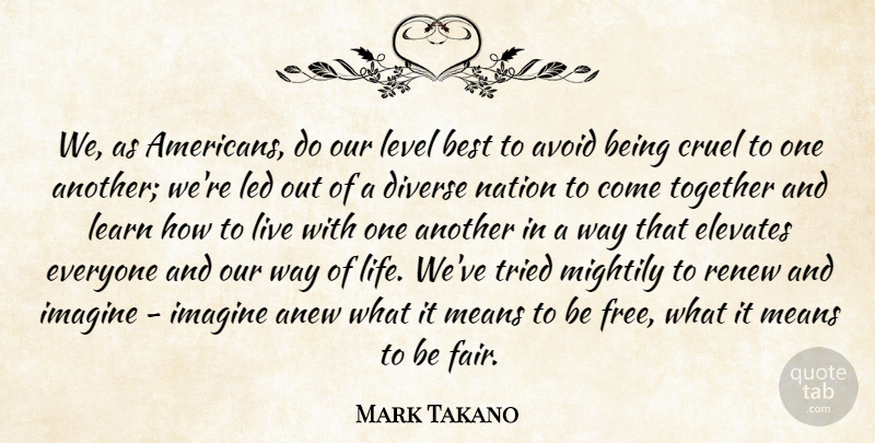 Mark Takano Quote About Mean, Together, Way: We As Americans Do Our...