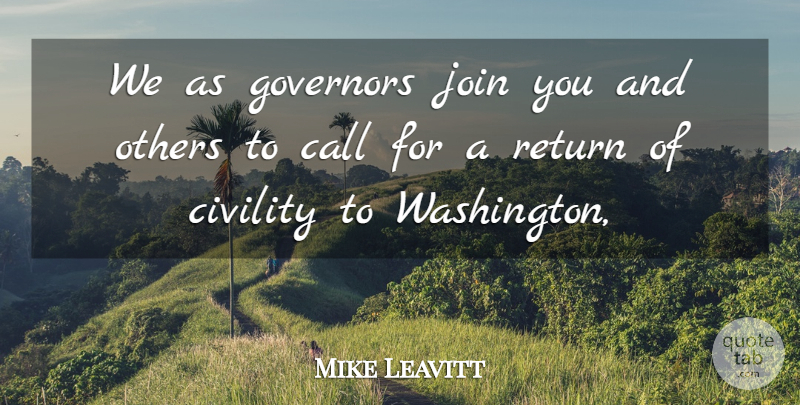 Mike Leavitt Quote About Call, Civility, Governors, Join, Others: We As Governors Join You...