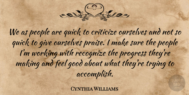 Cynthia Williams Quote About Criticize, Good, Ourselves, People, Progress: We As People Are Quick...