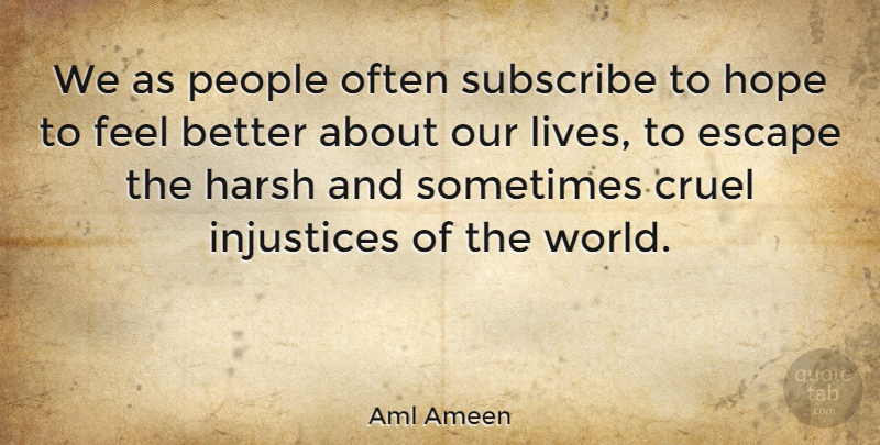 Aml Ameen Quote About Harsh, Hope, Injustices, People, Subscribe: We As People Often Subscribe...