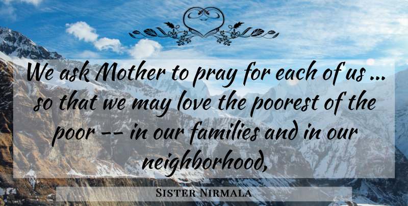 Sister Nirmala Quote About Ask, Families, Love, Mother, Poorest: We Ask Mother To Pray...