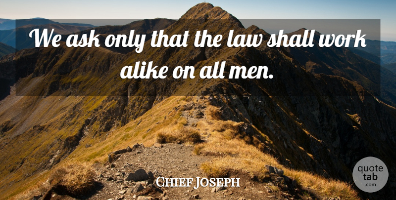Chief Joseph Quote About Men, Law, Asks: We Ask Only That The...