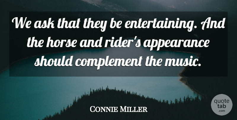 Connie Miller Quote About Appearance, Ask, Complement, Horse: We Ask That They Be...