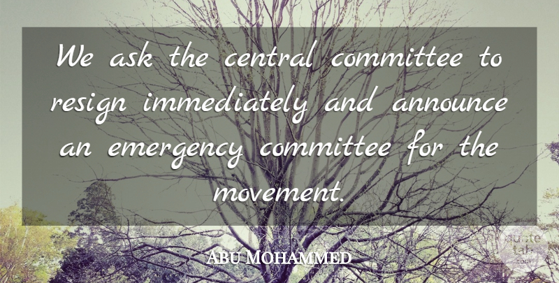 Abu Mohammed Quote About Announce, Ask, Central, Committee, Emergency: We Ask The Central Committee...