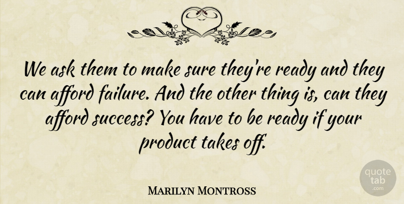 Marilyn Montross Quote About Afford, Ask, Failure, Product, Ready: We Ask Them To Make...