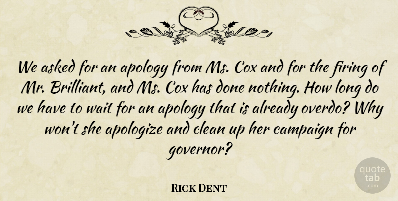 Rick Dent Quote About Apologize, Apology, Asked, Campaign, Clean: We Asked For An Apology...