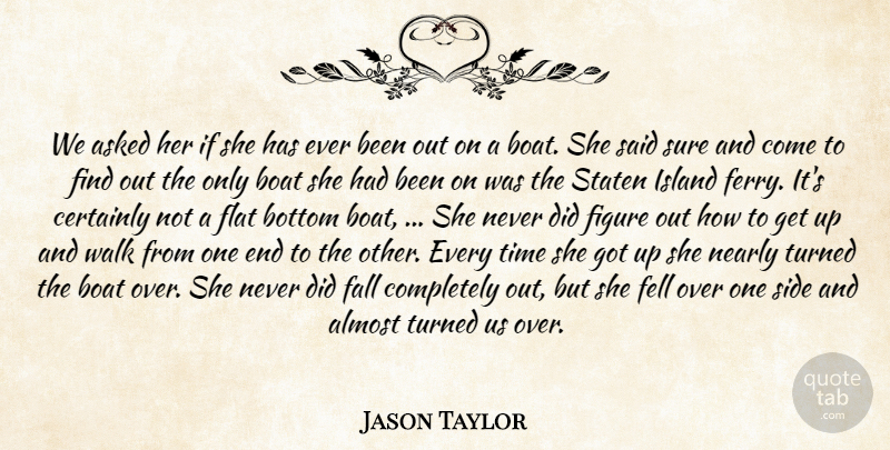 Jason Taylor Quote About Almost, Asked, Boat, Bottom, Certainly: We Asked Her If She...
