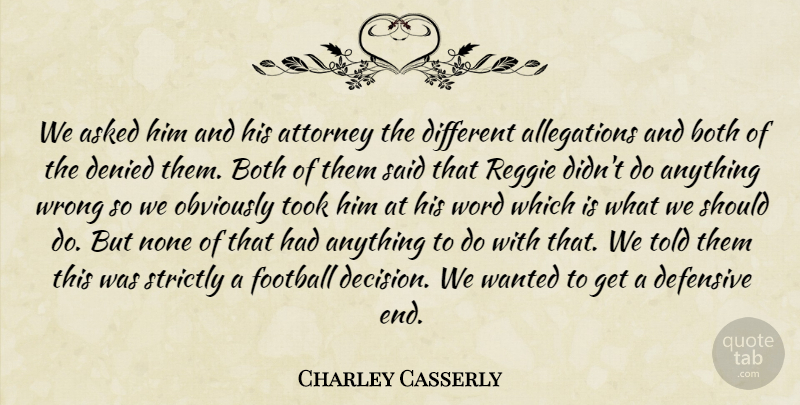 Charley Casserly Quote About Asked, Attorney, Both, Defensive, Denied: We Asked Him And His...