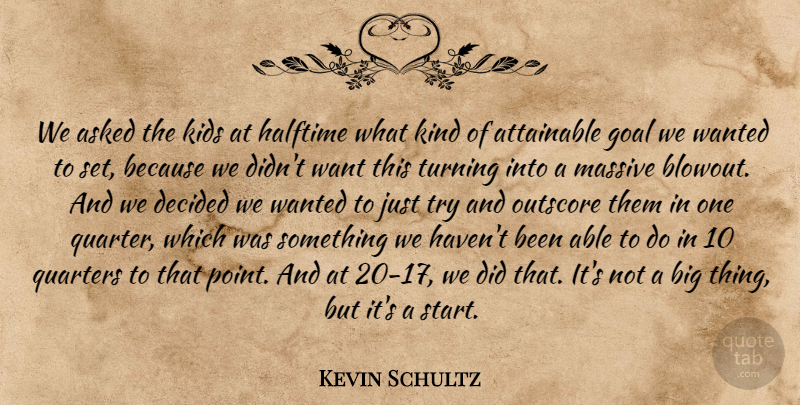 Kevin Schultz Quote About Asked, Attainable, Decided, Goal, Halftime: We Asked The Kids At...