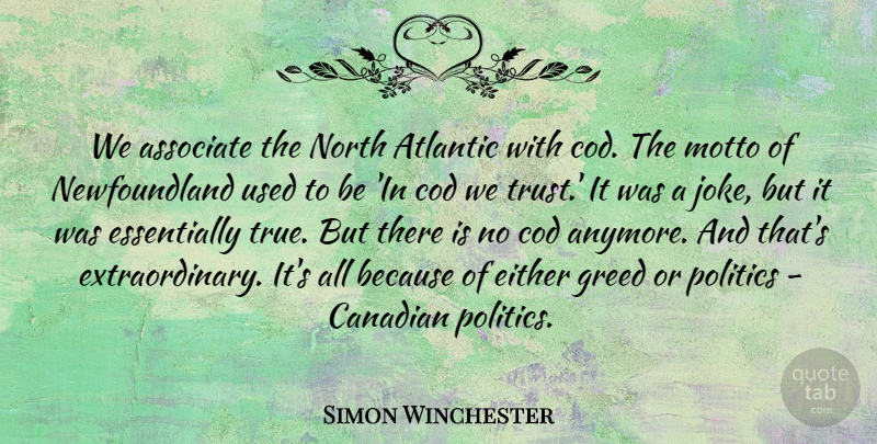 Simon Winchester Quote About Greed, Motto, Used: We Associate The North Atlantic...