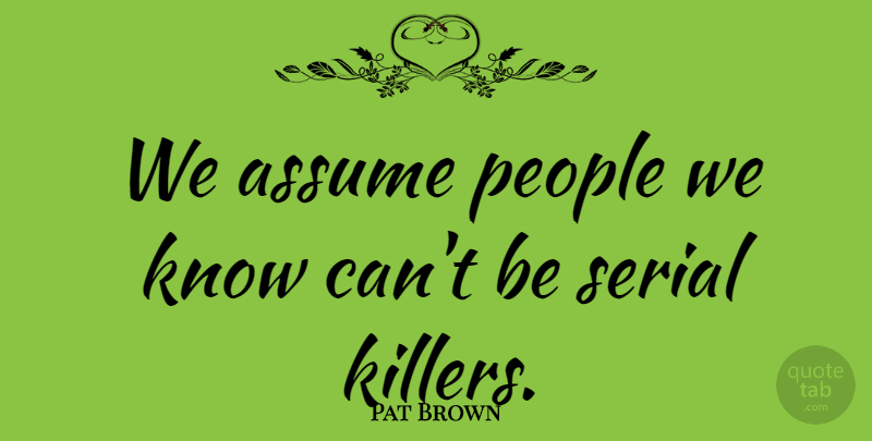 Pat Brown Quote About American Entertainer, People: We Assume People We Know...