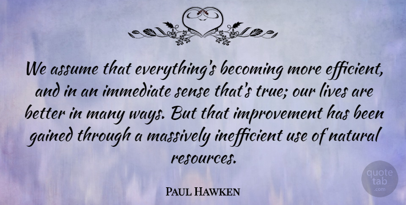 Paul Hawken Quote About Environmental, Use, Way: We Assume That Everythings Becoming...