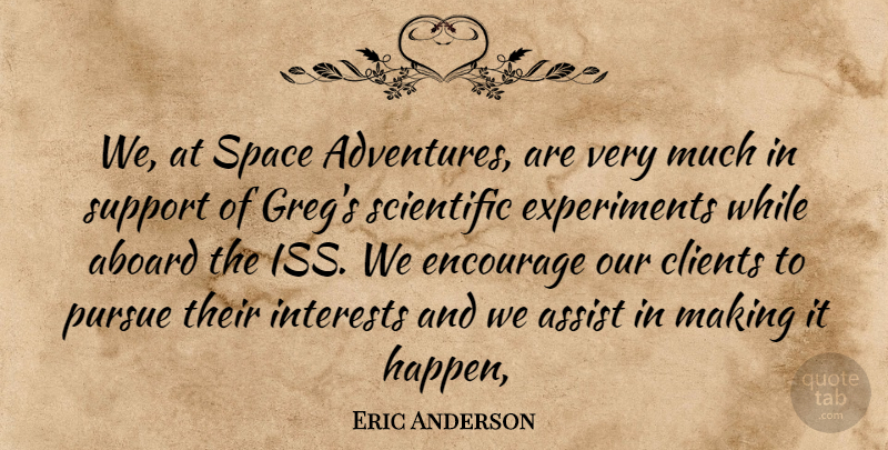 Eric Anderson Quote About Assist, Clients, Encourage, Interests, Pursue: We At Space Adventures Are...