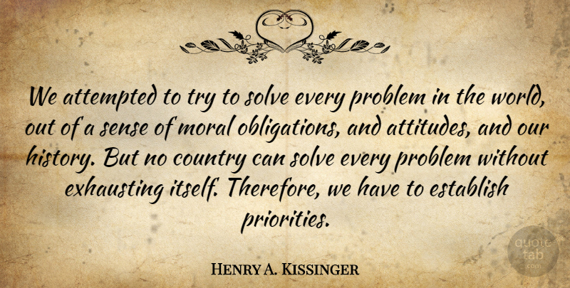 Henry A. Kissinger Quote About Country, Attitude, Priorities: We Attempted To Try To...