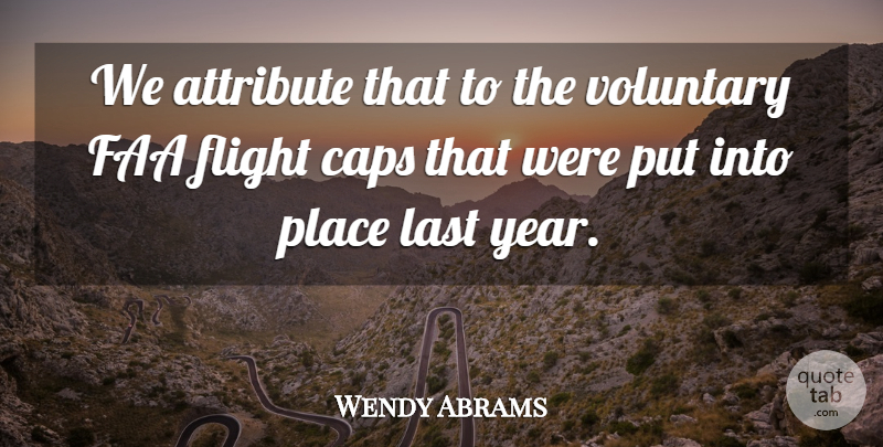 Wendy Abrams Quote About Attribute, Caps, Flight, Last, Voluntary: We Attribute That To The...