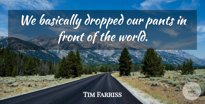 Tim Farriss Quote About Basically, Dropped, Front, Pants: We Basically Dropped Our Pants...