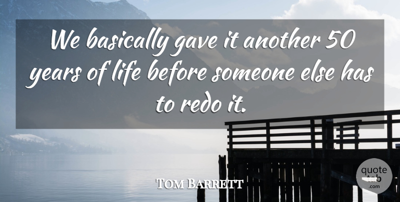 Tom Barrett Quote About Basically, Gave, Life: We Basically Gave It Another...