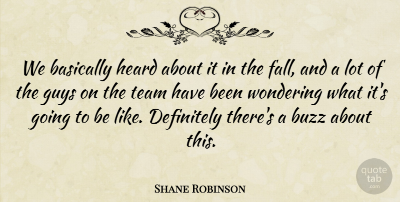 Shane Robinson Quote About Basically, Buzz, Definitely, Guys, Heard: We Basically Heard About It...