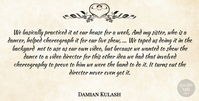 Damian Kulash Quote About Backyard, Band, Basically, Dance, Director: We Basically Practiced It At...