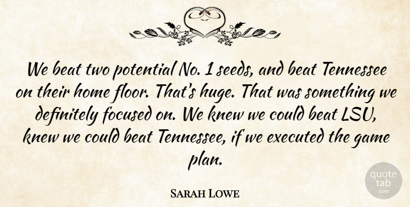 Sarah Lowe Quote About Beat, Definitely, Focused, Game, Home: We Beat Two Potential No...