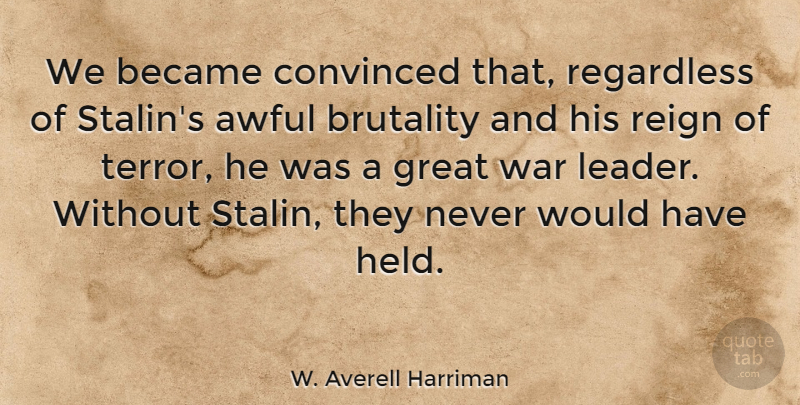 W. Averell Harriman Quote About War, Leader, Rehabilitation: We Became Convinced That Regardless...