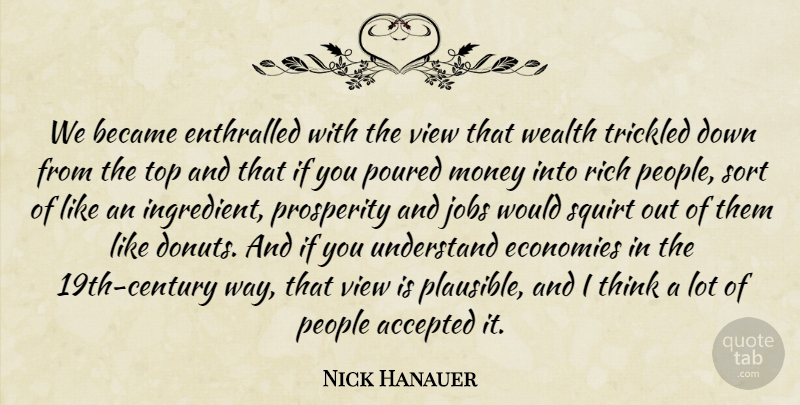 Nick Hanauer Quote About Accepted, Became, Economies, Jobs, Money: We Became Enthralled With The...