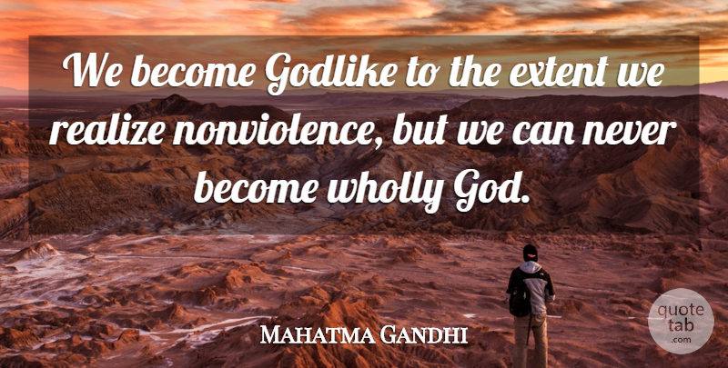 Mahatma Gandhi Quote About Realizing, Godlike, Nonviolence: We Become Godlike To The...