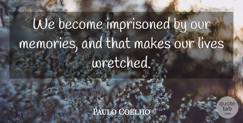 Paulo Coelho Quote About Love, Life, Memories: We Become Imprisoned By Our...