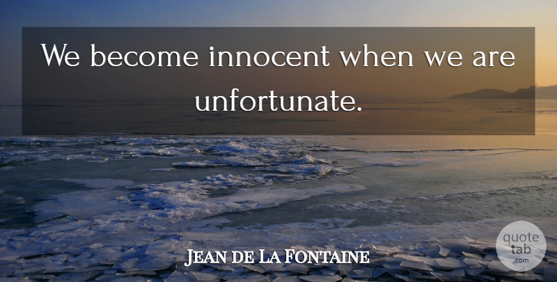 Jean de La Fontaine Quote About Innocence, Innocent, Unfortunate: We Become Innocent When We...