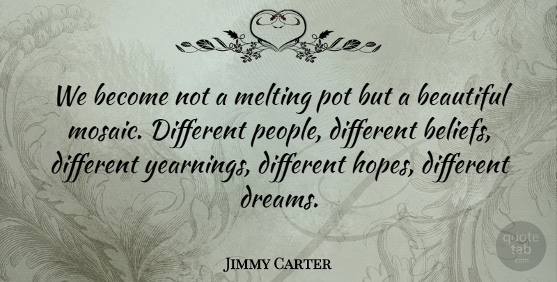 Jimmy Carter Quote About Beautiful, Dream, Differences: We Become Not A Melting...