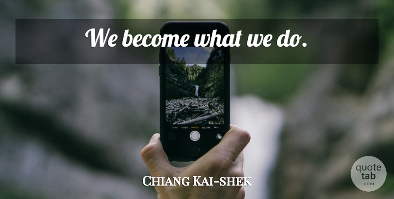 Chiang Kai-shek Quote About Doing Your Best: We Become What We Do...