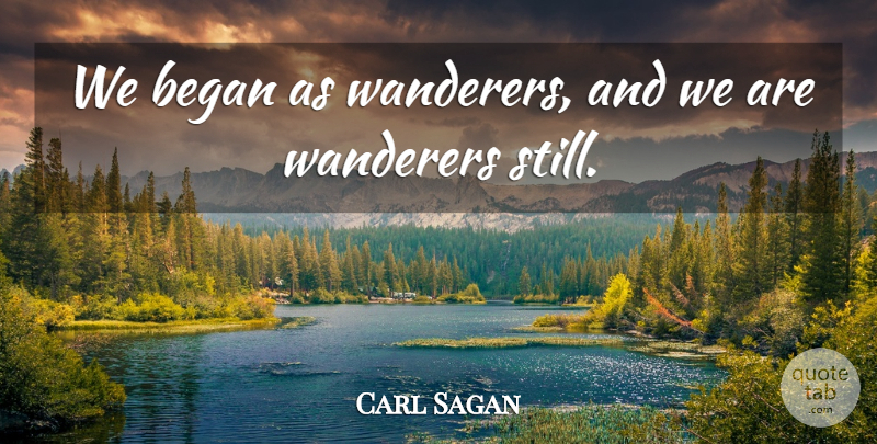 Carl Sagan Quote About Cosmos, Stills, Wanderers: We Began As Wanderers And...