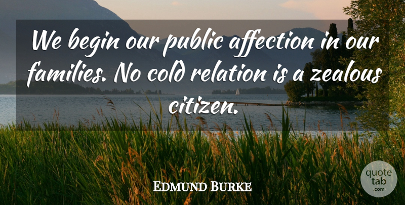 Edmund Burke Quote About Citizens, Zealous, Affection: We Begin Our Public Affection...