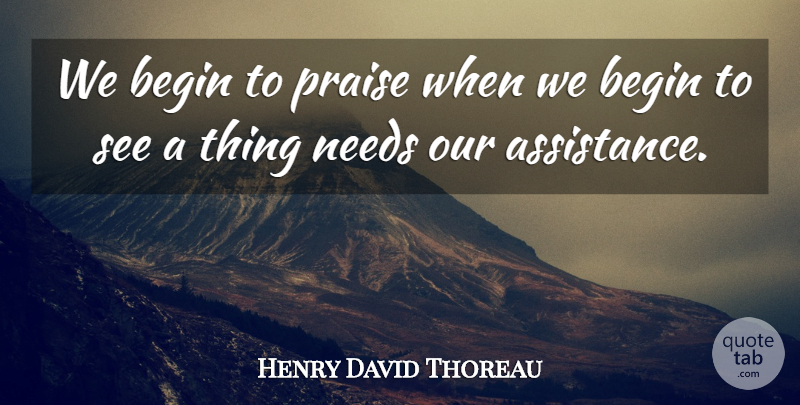 Henry David Thoreau Quote About Encouraging, Needs, Praise: We Begin To Praise When...