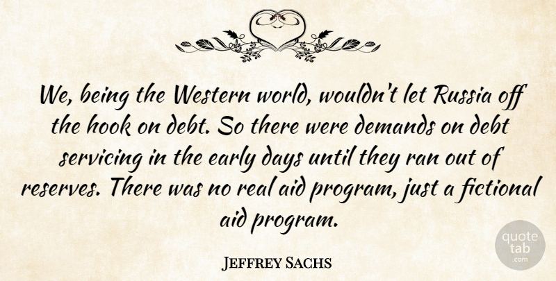 Jeffrey Sachs Quote About Aid, Days, Debt, Demands, Early: We Being The Western World...