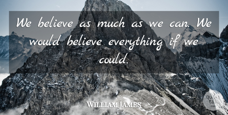 William James Quote About Believe, Ifs: We Believe As Much As...