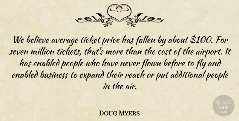 Doug Myers Quote About Additional, Average, Believe, Business, Cost: We Believe Average Ticket Price...