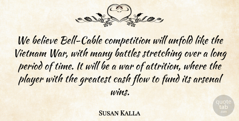 Susan Kalla Quote About Arsenal, Battles, Believe, Cash, Competition: We Believe Bell Cable Competition...