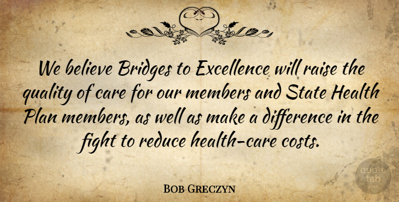 Bob Greczyn Quote About Believe, Bridges, Care, Difference, Excellence: We Believe Bridges To Excellence...