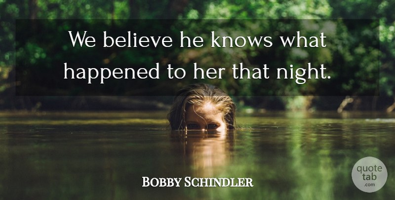 Bobby Schindler Quote About Believe, Happened, Knows, Night: We Believe He Knows What...