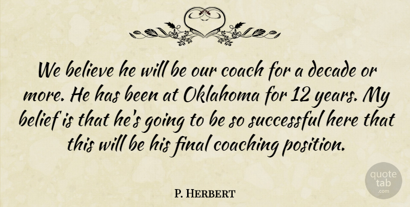 P. Herbert Quote About Belief, Believe, Coach, Coaching, Decade: We Believe He Will Be...