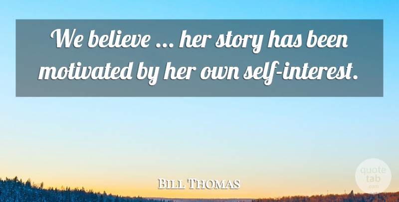 Bill Thomas Quote About Believe, Motivated: We Believe Her Story Has...