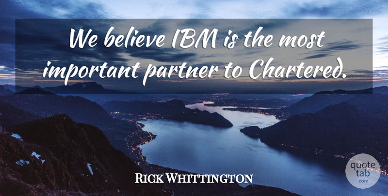 Rick Whittington Quote About Believe, Ibm, Partner: We Believe Ibm Is The...