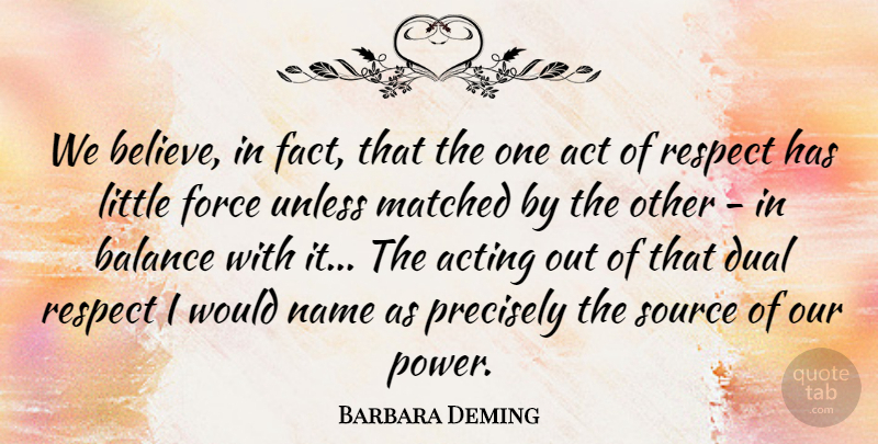 Barbara Deming Quote About Believe, Names, Acting: We Believe In Fact That...