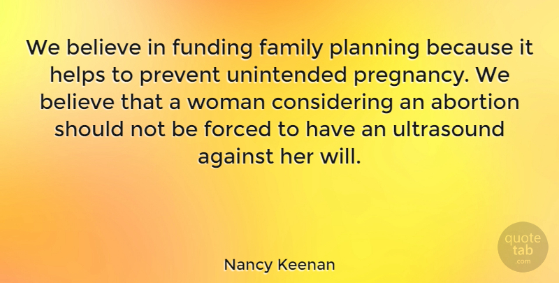 Nancy Keenan Quote About Abortion, Against, Believe, Family, Forced: We Believe In Funding Family...