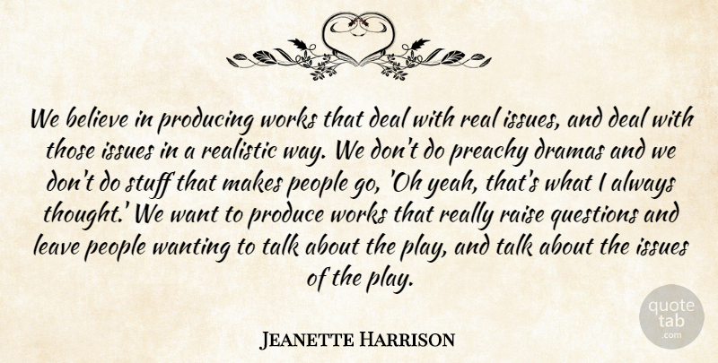 Jeanette Harrison Quote About Believe, Deal, Dramas, Issues, Leave: We Believe In Producing Works...