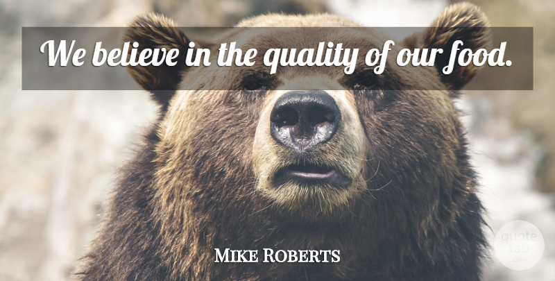 Mike Roberts Quote About Believe, Quality: We Believe In The Quality...