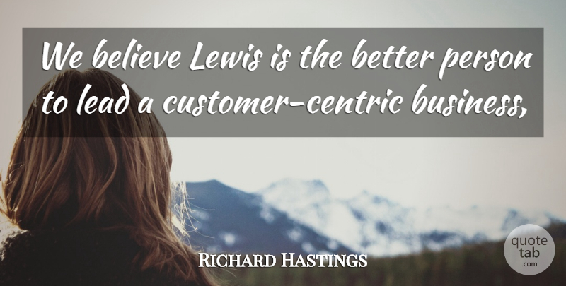 Richard Hastings Quote About Believe, Lead, Lewis: We Believe Lewis Is The...