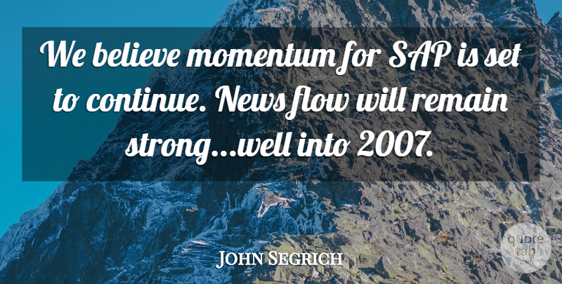John Segrich Quote About Believe, Flow, Momentum, News, Remain: We Believe Momentum For Sap...