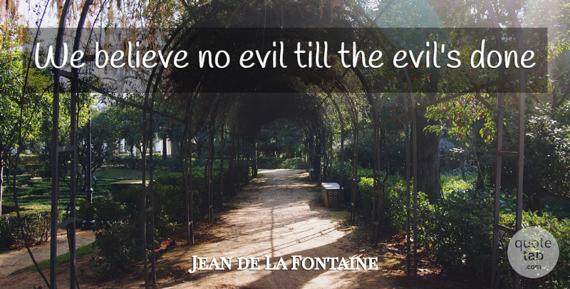 Jean de La Fontaine Quote About Believe, Evil, Done: We Believe No Evil Till...